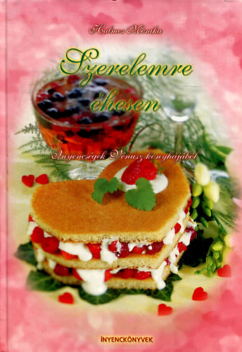 Halmos Monika: Szerelemre éhesen - Ínyencségek Vénusz konyhájából