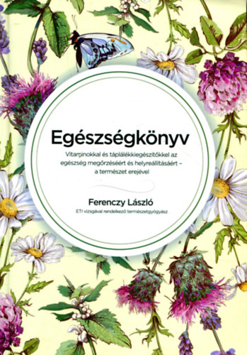 Ferenczy László: Egészségkönyv - Vitaminokkal és táplálékkiegészítőkkel az egészség megörzéséért és helyreállításáért-a természet erejével