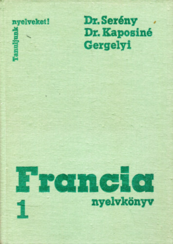 Dr. Serény Andor - Dr. Kaposi Tamásné - Gergelyi Mihály: Francia nyelvkönyv. 1. kötet