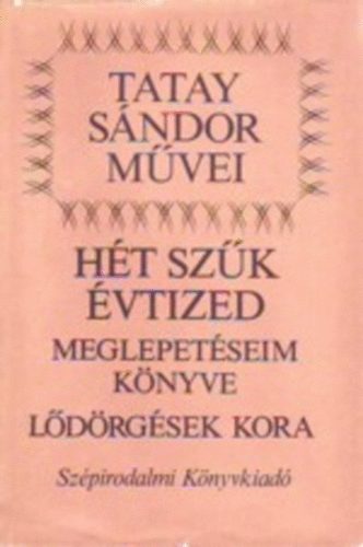 Tatay Sándor: Hét szűk évtized (Meglepetéseim könyve - Lődörgések kora)