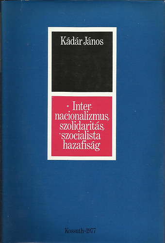 Kádár János: Internacionalizmus, szolidalitás, szocialista hazafiság