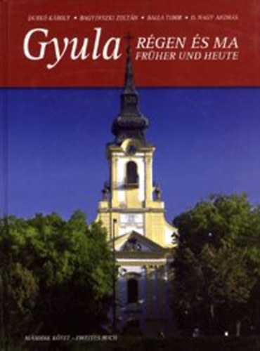 Durkó-Bagyinszki-Balla-D.Nagy: Gyula régen és ma II. / Gyula früher und heute II.