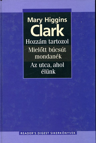 Mary Higgins Clark: Hozzám tartozol-Mielőtt búcsút mondanék-Az utca,ahol élünk