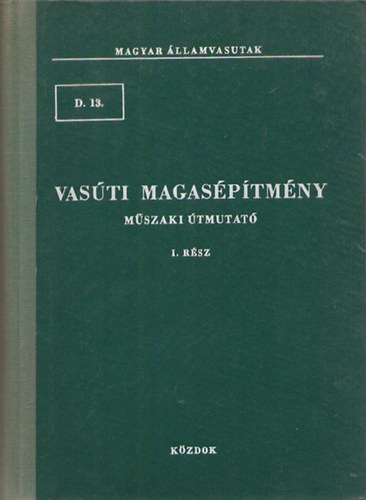 MAGYAR ÁLLAMVASUTAK:  Vasúti magasépítmény - Műszaki útmutató I. 