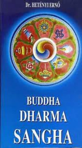 Dr. Hetényi Ernő: Buddha Dharma Sangha - A megvilágosodott élete tanítása és közössége