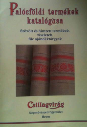 : Palócföldi termékek katalógusa-szövött és hímzett termékek, viseletek, filc ajándéktárgyak