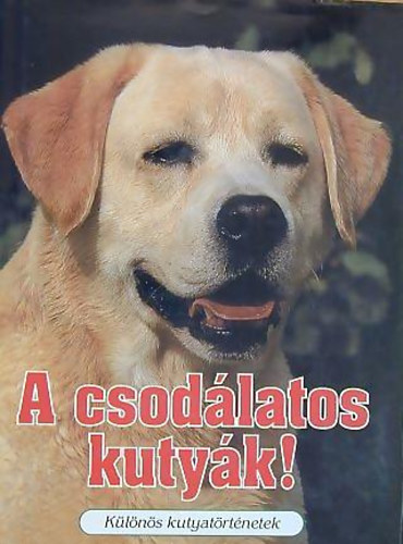 Veress István (szerk.): A csodálatos kutyák! - Különös kutyatörténetek