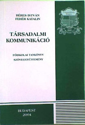 Béres István-Fehér Katalin: Társadalmi kommunikáció (főiskolai tankönyv / szöveggyűjtemény)