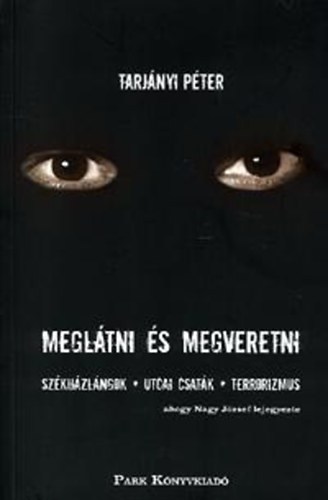 Tarjányi Péter; Nagy József: Meglátni és megveretni - Székházlángok, utcai csaták, terror