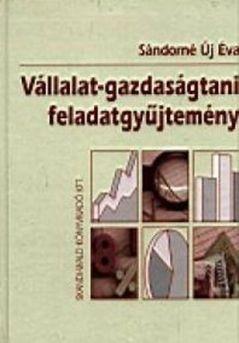 Sándorné Új Éva: VÁLLALAT-GAZDASÁGTANI FELADATGYŰJTEMÉNY