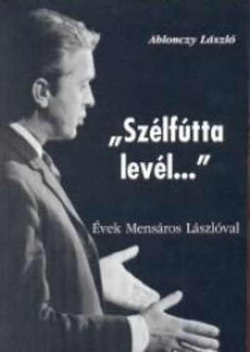 Ablonczy László: "Szélfútta levél..." - Évek Mensáros Lászlóval