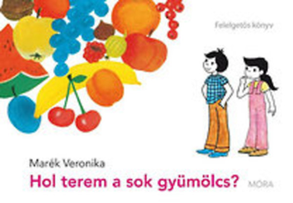 Marék Veronika: Hol terem a sok gyümölcs? - Felelgetős könyv