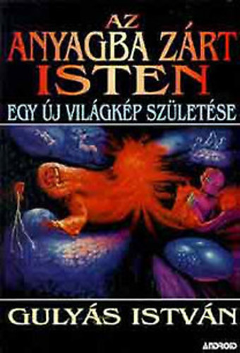 Gulyás István: Az anyagba zárt Isten - Egy új világkép születése