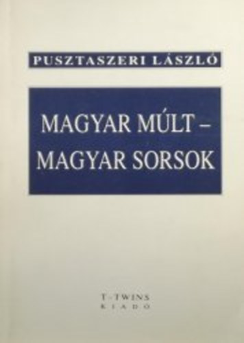 Pusztaszeri László: Magyar múlt-magyar sorsok