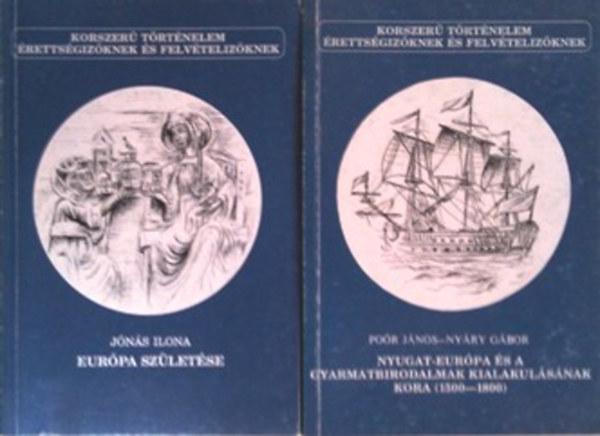 Jónás Ilona; Poór János-Nyáry Gábor: Európa születése + Nyugat-Európa és a gyarmatbirodalmak kialakulásának kora (1500-1800)