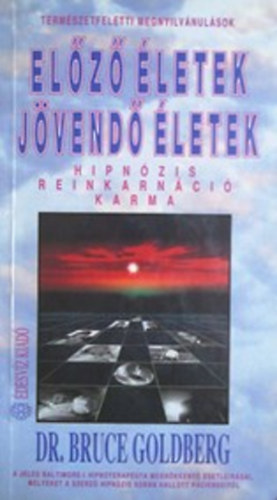Dr. Bruce Goldberg: Előző életek, jövendő életek (Hipnózis, reinkarnáció, karma)