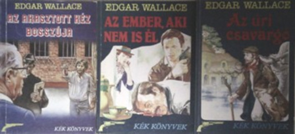 Edgar Wallace: Az úri csavargó + Az ember, aki nem is él + Az akasztott kéz bosszúja