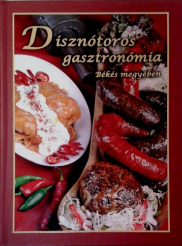 Ambrus Zoltán; Prohászka Béla; Szabó György: Disznótoros gasztronómia Békés megyében