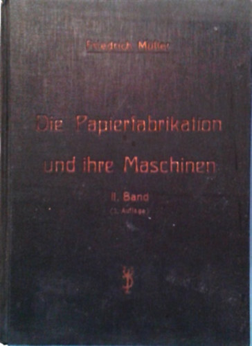 Friedrich Müller: Die Papierfabrikation und ihre Maschinen II. Band