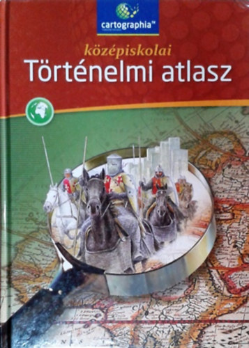Cartographia Kft.: Középiskolai történelmi atlasz