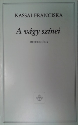 Kassai Franciska: A vágy színei - Meseregény