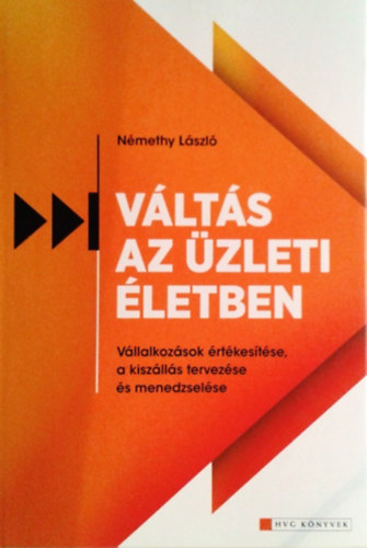 Némethy László: Váltás az üzleti életben VÁLLALKOZÁSOK ÉRTÉKESÍTÉSE, A KISZÁLLÁS TERVEZÉSE ÉS MENEDZSELÉSE- HVG Könyvek