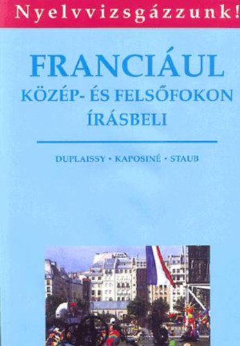 Duplaissy-Kaposiné-Staub: Franciául közép- és felsőfokon írásbeli