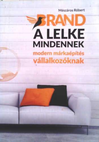 Mészáros Róbert: Brand a lelke mindennek (modern márkaépítés vállalkozóknak)