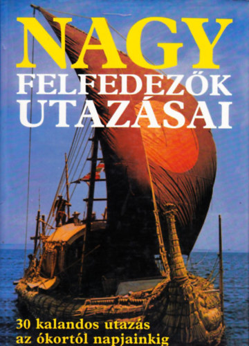 Rosemary Burton · Richard Cavendish · Bernard Stonehouse: Nagy felfedezők utazásai - 30 kalandos utazás az ókortól napjainkig