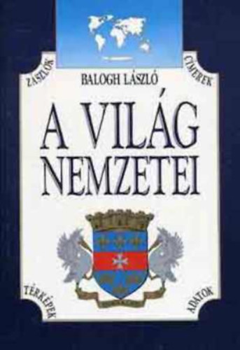 Balogh László: A világ nemzetei (Zászlók, címerek, térképek, adatok)