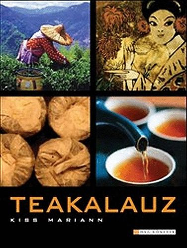 Kiss Mariann: Teakalauz I-II (A teáról praktikusan- A tea kultúrtörténete)