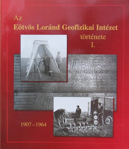 Polcz Iván (összeállította): Az Eötvös Loránd Geofizikai Intézet története I. - 1907 - 1964