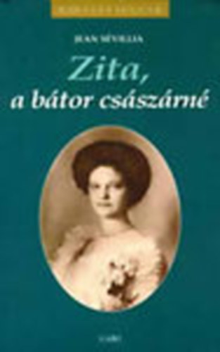 Jean Sévillia: Zita, a bátor császárné (Királyi házak)