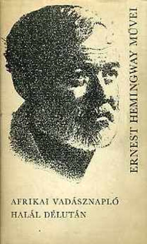 Ernest Hemingway: Afrikai vadásznapló - Halál délután (Ernest Hemingway művei 4.)