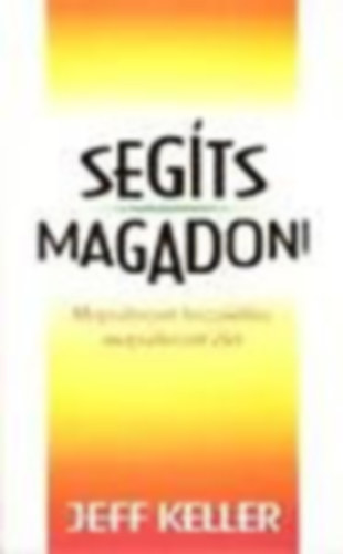 Jeff Keller: Segíts magadon (Megváltozott hozzáállás, megváltozott élet)