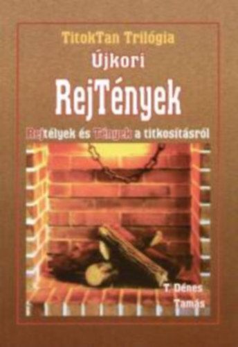 T. Dénes Tamás: Újkori RejTények - REJtélyek és TÉNYEK a titkosításról (TitokTan Trilógia 3.)