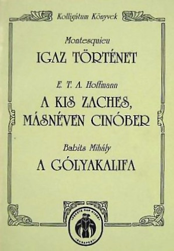 Montesquien -Hoffmann -Babits: Igaz történet - A kis Zaches, másnéven Cinóber - A gólyakalifa