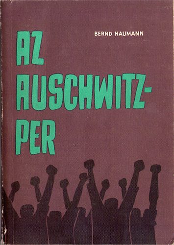 Bernd Naumann: Az Auschwitz-per - Beszámoló Mulka és társai vádlottaknak a frankfurti esküdtbíróság előtt lefolyt bűnügyéről