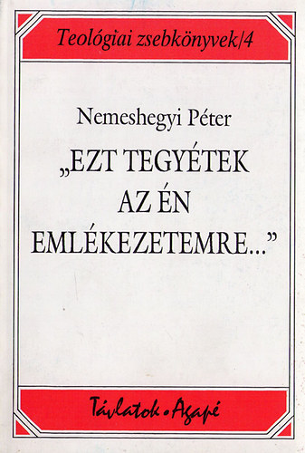 Nemeshegyi Péter: ,,Ezt tegyétek az én emlékezetemre...''