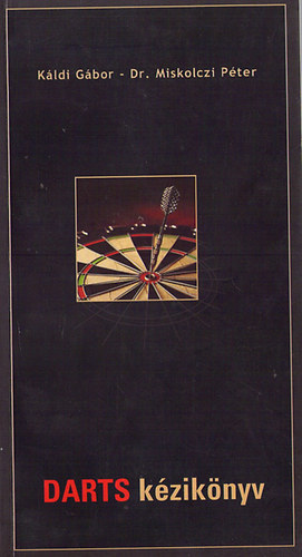 Káldi Gábor-Dr. Miskolczi Péter: Darts kézikönyv