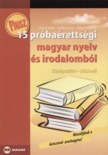 Hajnal Krisztina Erdélyi Eszter: Plusz 15 próbaérettségi magyar nyelv és irodalomból középszint írásbeli