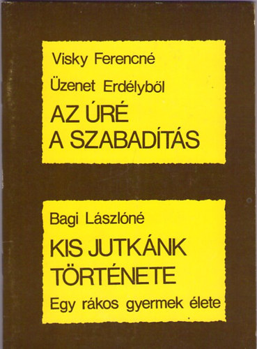 Visky Ferencné; Bagi Lászlóné: Az Úré a szabadítás /Üzenet Erdélyből /Kis Jutkánk története - egy rákos gyermek élete