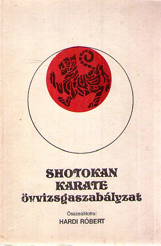 Hardi Róbert (összeállította): Japán-magyar karate szakszótár és Shotokan Karate - övvizsgaszabályzat