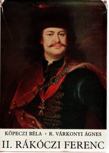 Köpeczi Béla, R. Várkonyi Ágnes: II. Rákóczi Ferenc