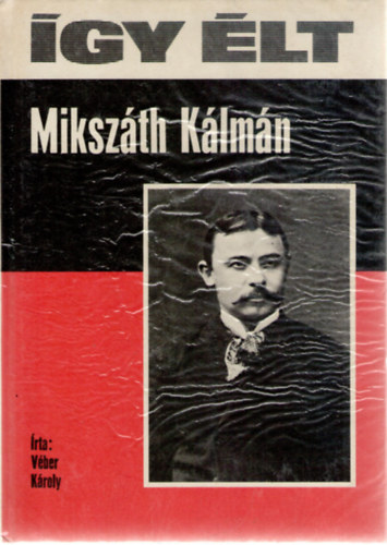 Véber Károly: Így élt Mikszáth Kálmán