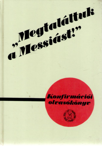 Szénási Sándor: „Megtaláltuk a Messiást!” Református konfirmációi olvasókönyv