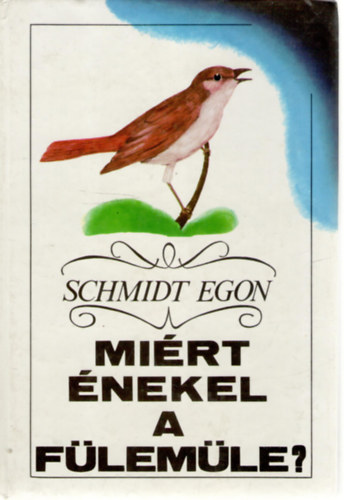 Schmidt Egon: Miért énekel a fülemüle?