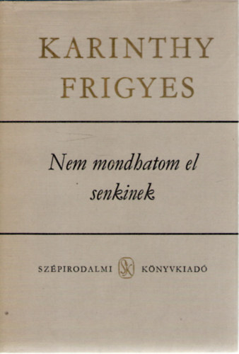 Karinthy Frigyes: Nem mondhatom el senkinek