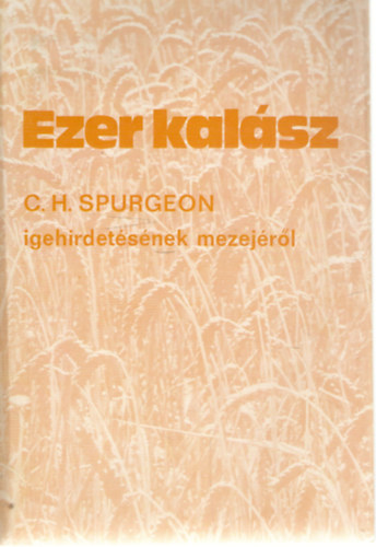 C. H. Spurgeon: Ezer kalász C. H. Spurgeon igehirdetésének mezejéről