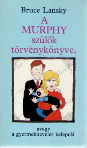 Bruce Lansky: A Murphy szülők törvénykönyve, avagy a gyermeknevelés kelepcéi